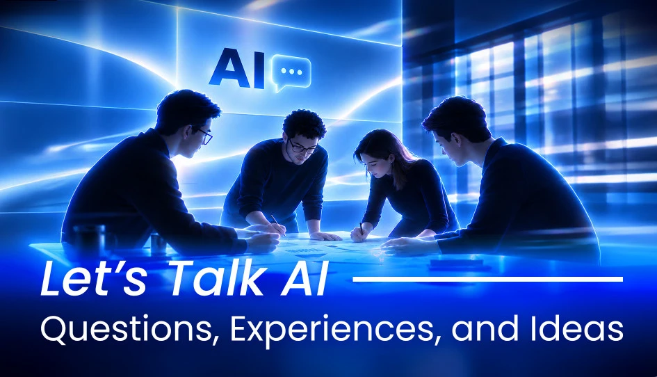 Let’s Talk AI: Questions, Experiences, and Ideas