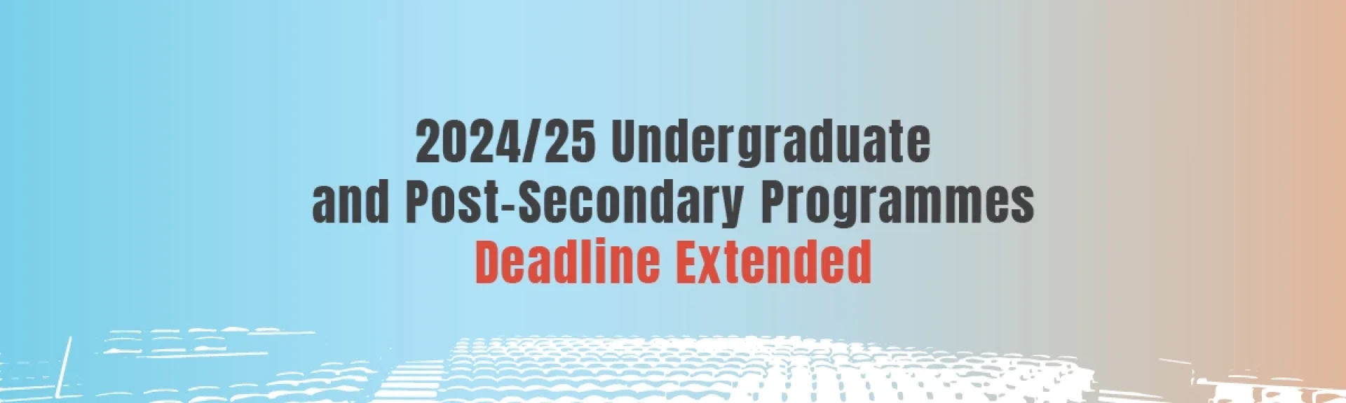 Deadline for 2024/25 Undergrad & Post-secondary Programmes Extended