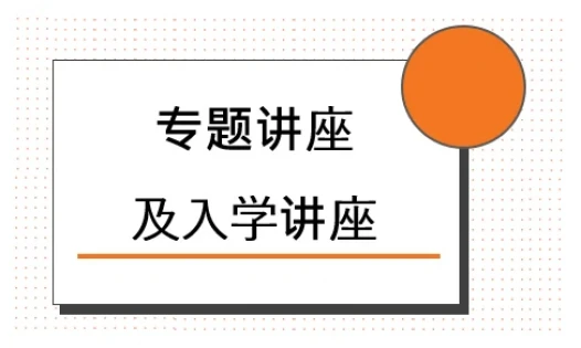 专题讲座及入学讲座
