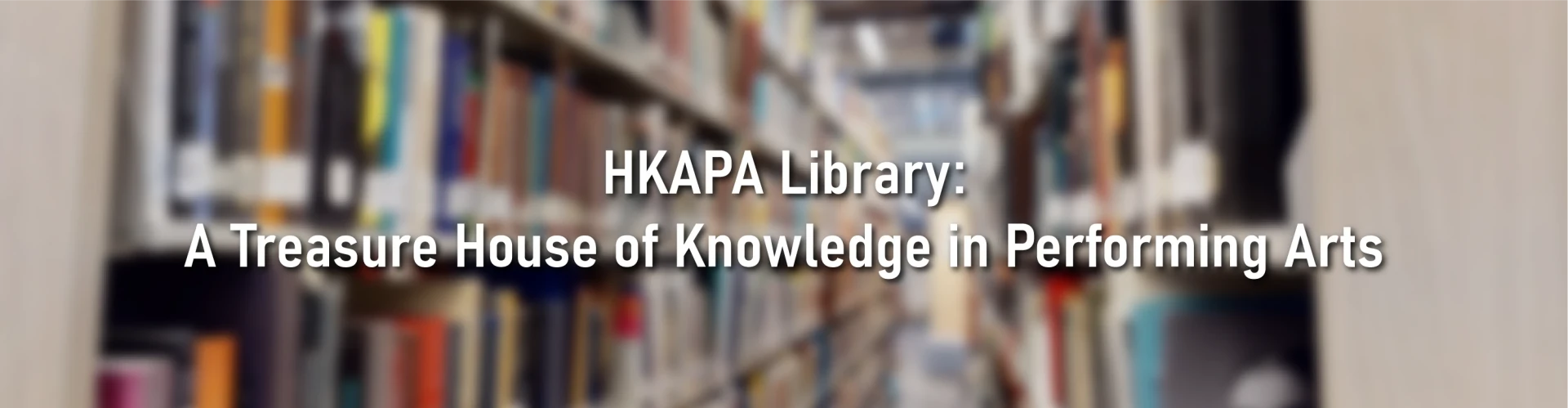 HKAPA Library:  A Treasure House of Knowledge in Performing Arts