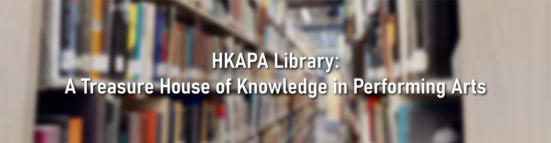 HKAPA Library: A Treasure House of Knowledge in Performing Arts